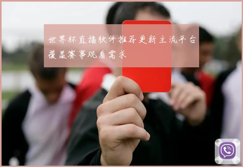 世界杯直播软件推荐更新主流平台覆盖赛事观看需求